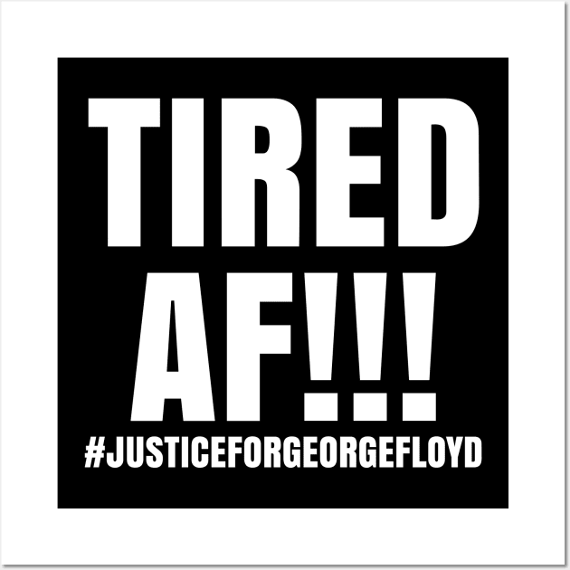 Tired AF!!!, Black Lives Matter, Justice for George Floyd Wall Art by UrbanLifeApparel